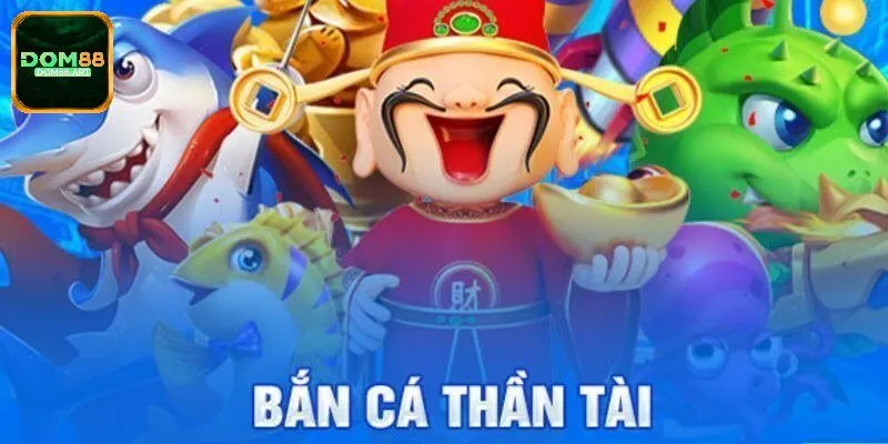 Tổng quát về bắn cá thần tài